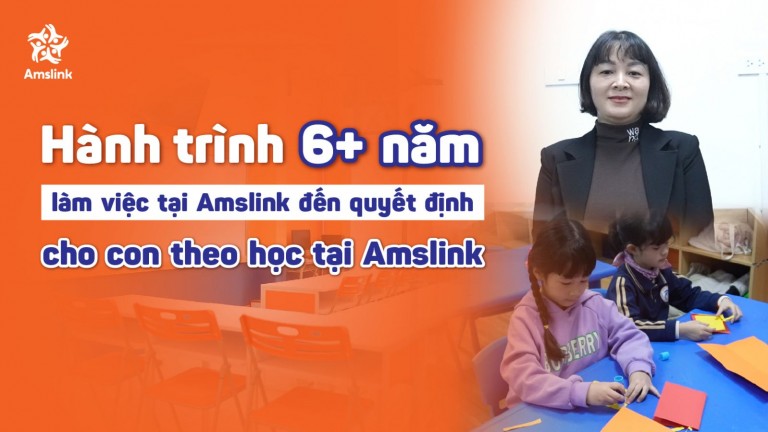 HÀNH TRÌNH 6+ NĂM LÀM VIỆC TẠI AMSLINK ĐẾN QUYẾT ĐỊNH CHO CON THEO HỌC AMSLINK